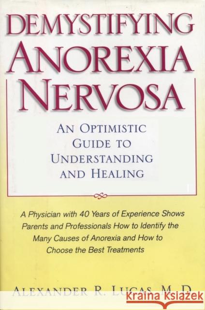 Demystifying Anorexia Nervosa: An Optimistic Guide to Understanding and Healing Lucas, Alexander R. 9780195340808 Oxford University Press, USA