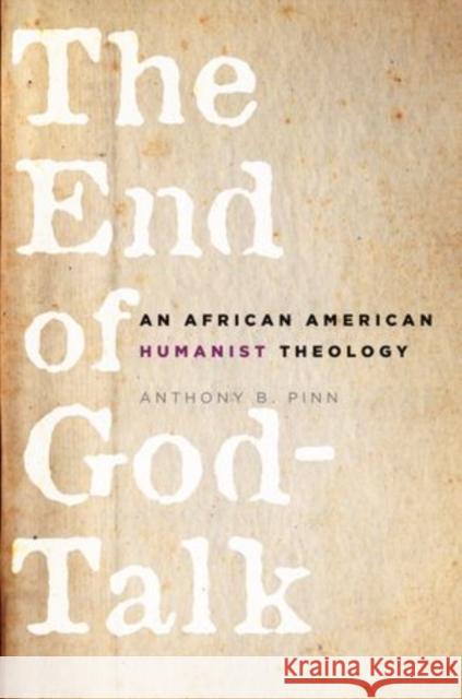 The End of God-Talk: An African American Humanist Theology Pinn, Anthony B. 9780195340839