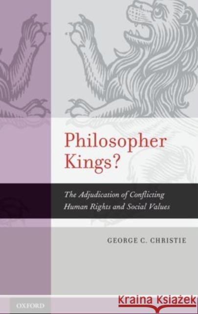 Philosopher Kings?: The Adjudication of Conflicting Human Rights and Social Values Christie, George C. 9780195341157 Oxford University Press, USA