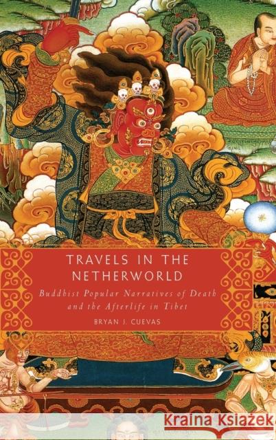 Travels in the Netherworld: Buddist Popular Narratives of Death and the Afterlife in Tibet Bryan J. Cuevas 9780195341164 Oxford University Press, USA