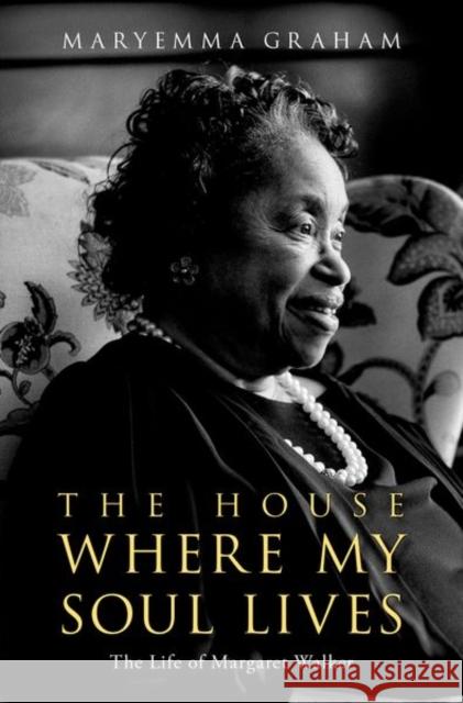 The House Where My Soul Lives: The Life of Margaret Walker Maryemma Graham 9780195341232