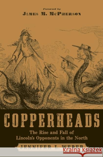 Copperheads: The Rise and Fall of Lincoln's Opponents in the North Weber, Jennifer L. 9780195341249