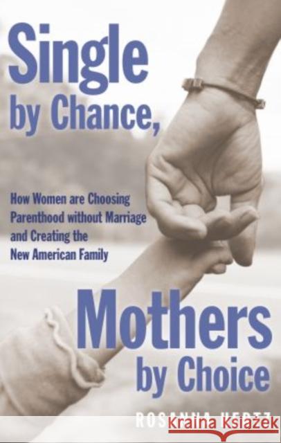 Single by Chance, Mothers by Choice: How Women Are Choosing Parenthood Without Marriage and Creating the New American Family Hertz, Rosanna 9780195341409 Oxford University Press, USA