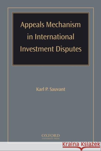 Appeals Mechanism in International Investment Disputes Karl P. Sauvant 9780195341560 Oxford University Press, USA