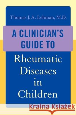 A Clinician's Guide to Rheumatic Diseases in Children Lehman, Thomas J. a. 9780195341904 Oxford University Press, USA