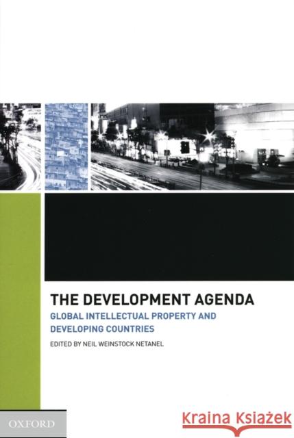 The Development Agenda: Global Intellectual Property and Developing Countries Netanel, Neil Weinstock 9780195342109 Oxford University Press, USA