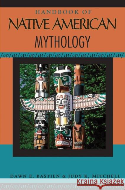 Handbook of Native American Mythology Dawn E. Bastian Judy K. Mitchell 9780195342321 Oxford University Press, USA