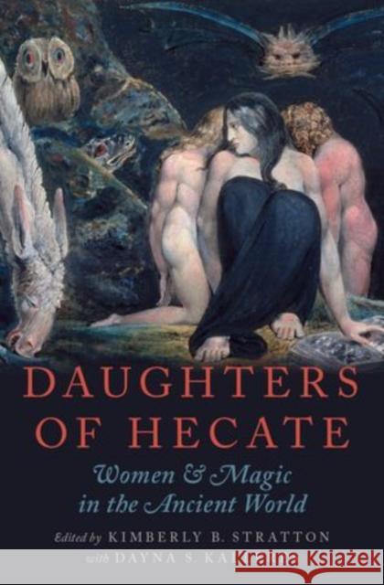 Daughters of Hecate: Women and Magic in the Ancient World Kimberly B. Stratton Dayna S. Kalleres 9780195342710 Oxford University Press, USA