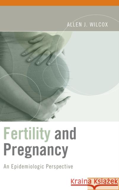 Fertility and Pregnancy Wilcox, Allen J. 9780195342864 Oxford University Press, USA