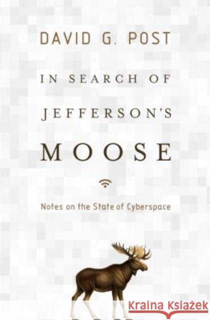 In Search of Jefferson's Moose: Notes on the State of Cyberspace Post, David G. 9780195342895 Oxford University Press, USA