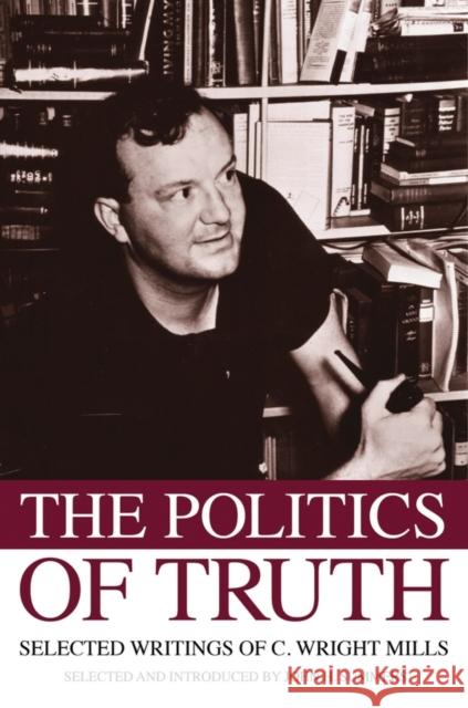 The Politics of Truth: Selected Writings of C. Wright Mills Summers, John H. 9780195343045 Oxford University Press, USA
