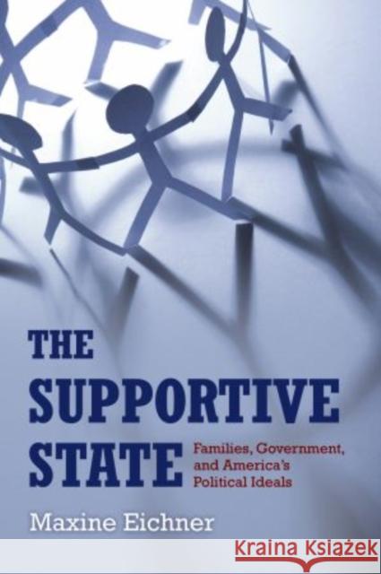 The Supportive State: Families, Government, and America's Political Ideals Eichner, Maxine 9780195343212