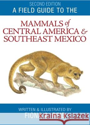 A Field Guide to the Mammals of Central America and Southeast Mexico Reid, Fiona A. 9780195343236 OXFORD UNIVERSITY PRESS