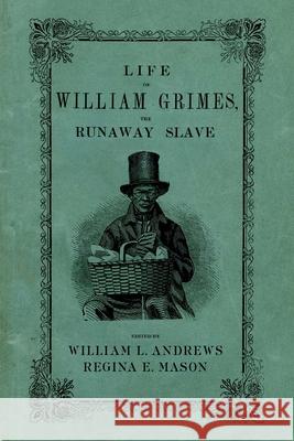Life of William Grimes, the Runaway Slave William Grimes William L. Andrews Regina E. Mason 9780195343328 Oxford University Press, USA