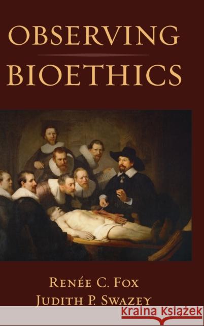 Observing Bioethics Renee C. Fox Judith P. Swazey 9780195365559 Oxford University Press, USA