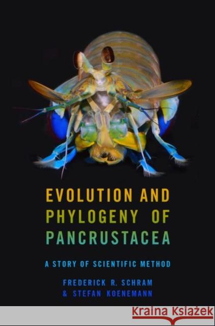 Evolution and Phylogeny of Pancrustacea: A Story of Scientific Method Frederick R. Schram Stefan Koenemann 9780195365764 Oxford University Press, USA