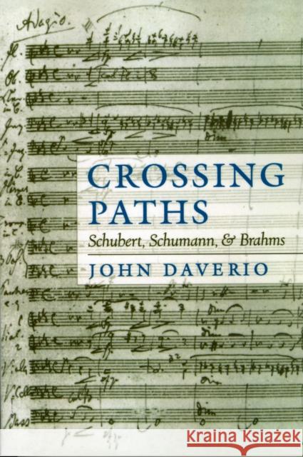 Crossing Paths: Schubert, Schumann, and Brahms Daverio, John 9780195365863 Oxford University Press, USA