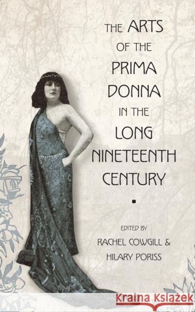 The Arts of the Prima Donna in the Long Nineteenth Century Rachel Cowgill Hilary Poriss 9780195365870 Oxford University Press, USA