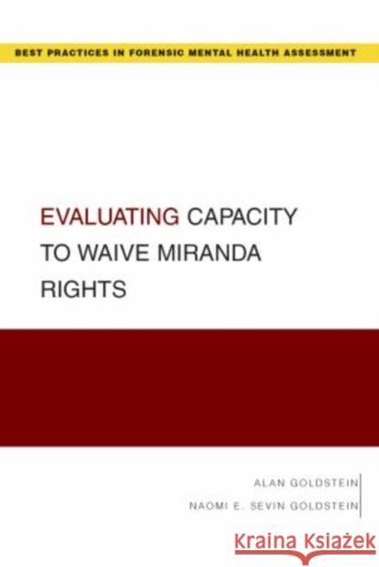 Evaluating Capacity to Waive Miranda Rights Alan Goldstein Naomi E. Sevin Goldstein 9780195366174 Oxford University Press, USA