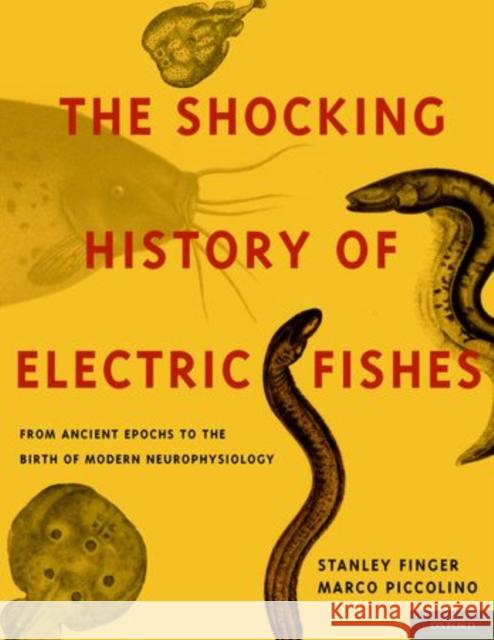 Shocking History of Electric Fishes: From Ancient Epochs to the Birth of Modern Neurophysiology Finger, Stanley 9780195366723