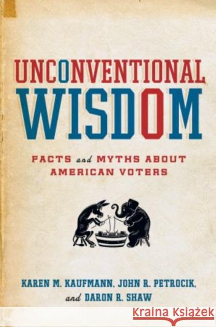 Unconventional Wisdom: Facts and Myths about American Voters Kaufmann, Karen M. 9780195366846