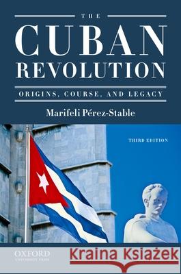 The Cuban Revolution: Origins, Course, and Legacy Marifeli Perez-Stable Marifeli P 9780195367089 Oxford University Press, USA