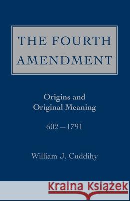 The Fourth Amendment: Origins and Original Meaning 602 - 1791 Cuddihy, William J. 9780195367195 Oxford University Press, USA
