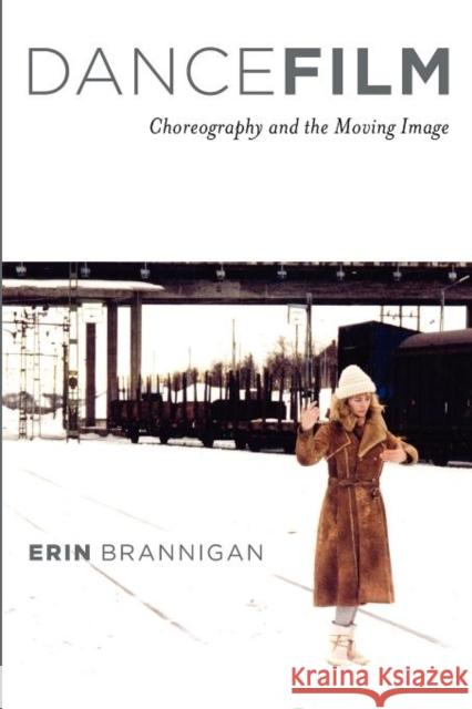 Dancefilm: Choreography and the Moving Image Brannigan, Erin 9780195367249 0