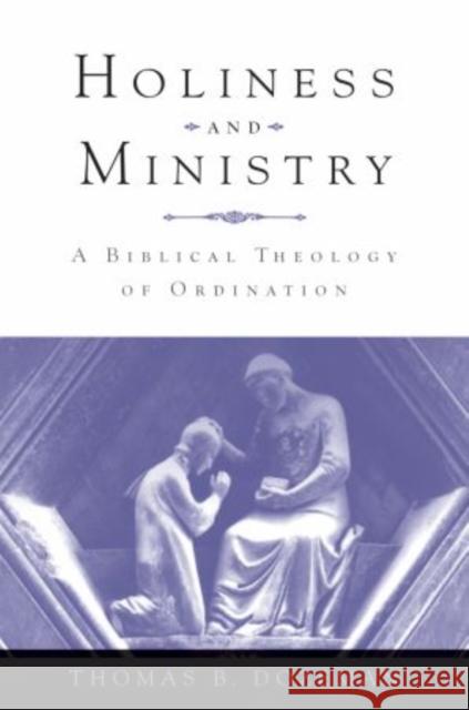 Holiness and Ministry : A Biblical Theology of Ordination Thomas B. Dozeman 9780195367331 