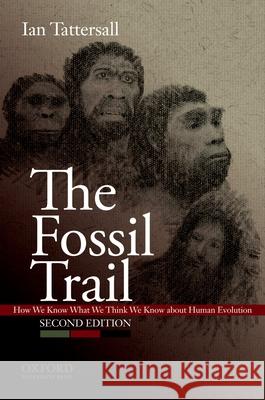 The Fossil Trail: How We Know What We Think We Know about Human Evolution Ian Tattersall 9780195367669 Oxford University Press