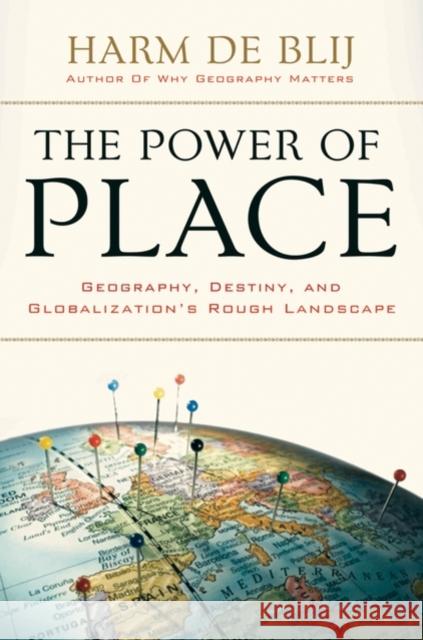 Power of Place: Geography, Destiny, and Globalization's Rough Landscape De Blij, Harm 9780195367706 Oxford University Press, USA