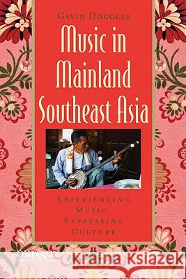 Music in Mainland Southeast Asia: Experiencing Music, Expressing Culture [With CD (Audio)] Gavin Douglas 9780195367829