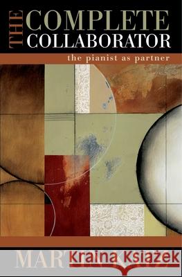 The Complete Collaborator: The Pianist as Partner Martin Katz Katz 9780195367959 Oxford University Press, USA
