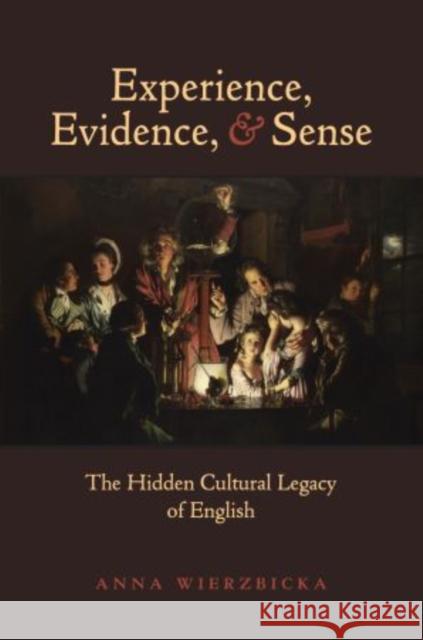 Experience, Evidence, and Sense: The Hidden Cultural Legacy of English Wierzbicka, Anna 9780195368017