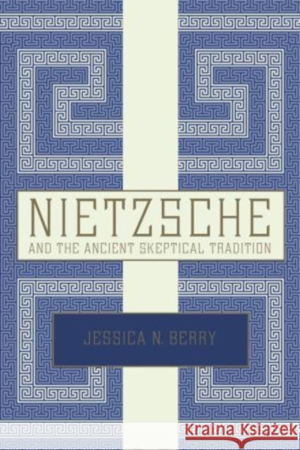 Nietzsche and the Ancient Skeptical Tradition Jessica N. Berry 9780195368420 Oxford University Press, USA