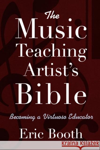 The Music Teaching Artist's Bible: Becoming a Virtuoso Educator Booth, Eric 9780195368468 Oxford University Press, USA