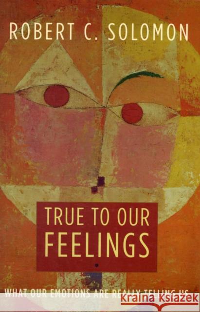 True to Our Feelings: What Our Emotions Are Really Telling Us Solomon, Robert C. 9780195368536