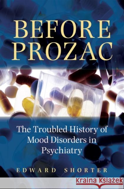 Before Prozac: The Troubled History of Mood Disorders in Psychiatry Shorter, Edward 9780195368741