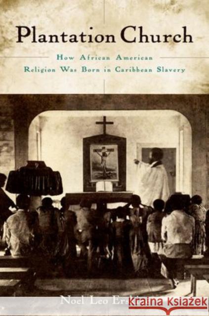 Plantation Church: How African American Religion Was Born in Caribbean Slavery Erskine, Noel Leo 9780195369137 Oxford University Press, USA