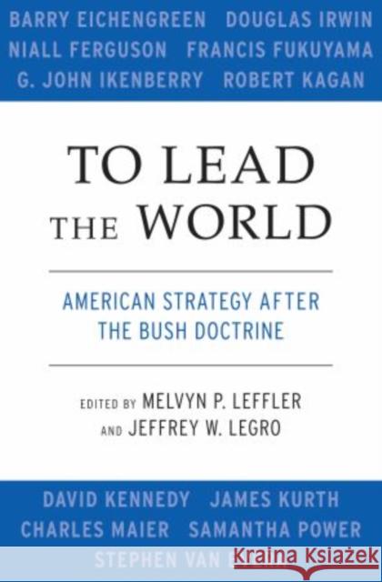 To Lead the World: American Strategy After the Bush Doctrine Leffler, Melvyn P. 9780195369410 Oxford University Press, USA