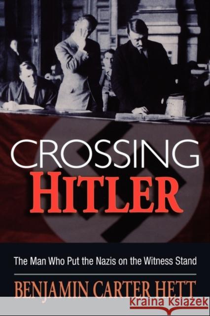 Crossing Hitler: The Man Who Put the Nazis on the Witness Stand Hett, Benjamin Carter 9780195369885 0