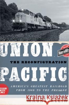 Union Pacific: The Reconfiguration: America's Greatest Railroad from 1969 to the Present Dave Klein Maury Klein 9780195369892 Oxford University Press, USA
