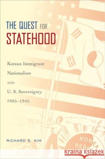 Quest for Statehood: Korean Immigrant Nationalism and U.S. Sovereignty, 1905-1945 Kim, Richard S. 9780195370003 Oxford University Press, USA