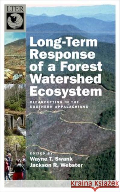 Long-Term Response of a Forest Watershed Ecosystem: Clearcutting in the Southern Appalachians Wayne T. Swank 9780195370157 Oxford University Press, USA