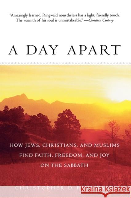 A Day Apart: How Jews, Christians, and Muslims Find Faith, Freedom, and Joy on the Sabbath Ringwald, Christopher D. 9780195370195 Oxford University Press, USA