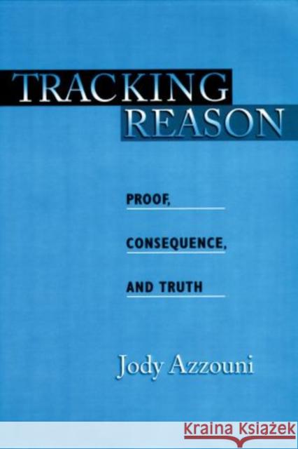 Tracking Reason: Proof, Consequence, and Truth Azzouni, Jody 9780195370690 Oxford University Press, USA
