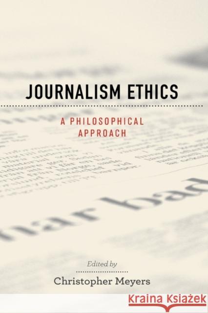 Journalism Ethics: A Philosophical Approach Meyers, Christopher 9780195370805 Oxford University Press, USA