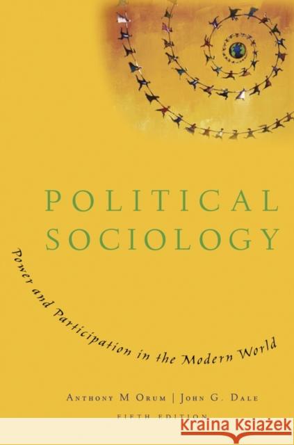Political Sociology: Power and Participation in the Modern World Anthony M. Orum John G. Dale 9780195371154