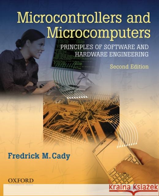 Microcontrollers and Microcomputers: Principles of Software and Hardware Engineering Cady, Frederick M. 9780195371611 Oxford University Press, USA