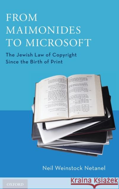 From Maimonides to Microsoft: The Jewish Law of Copyright Since the Birth of Print Neil Netanel David Nimmer 9780195371994 Oxford University Press, USA